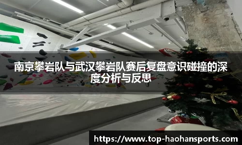 南京攀岩队与武汉攀岩队赛后复盘意识碰撞的深度分析与反思