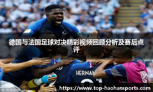 德国与法国足球对决精彩视频回顾分析及赛后点评