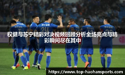 权健与苏宁精彩对决视频回顾分析全场亮点与精彩瞬间尽在其中